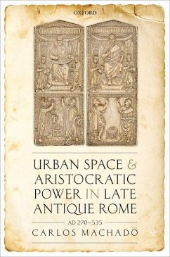 Urban Space and Aristocratic Power in Late Antique Rome - Machado, Carlos