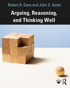 Arguing, Reasoning, and Thinking Well - Gass, Robert; Seiter, John