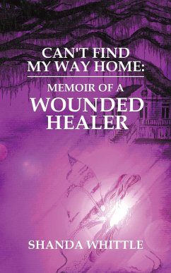 Can't Find My Way Home: Memoir of a Wounded Healer - Whittle, Shanda