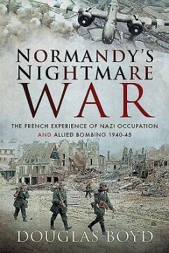 Normandy's Nightmare War: The French Experience of Nazi Occupation and Allied Bombing 1940-45 - Boyd, Douglas