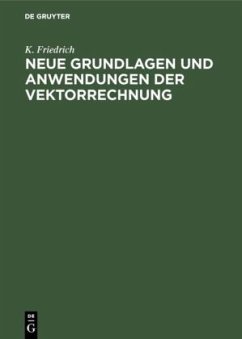 Neue Grundlagen und Anwendungen der Vektorrechnung - Friedrich, K.