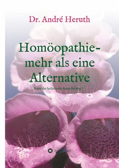 Homöopathie - mehr als eine Alternative - Heruth, André