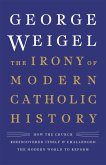The Irony of Modern Catholic History: How the Church Rediscovered Itself and Challenged the Modern World to Reform