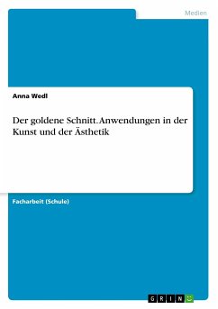 Der goldene Schnitt. Anwendungen in der Kunst und der Ästhetik - Wedl, Anna