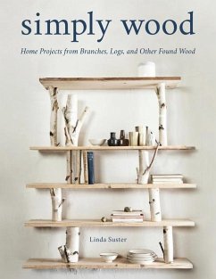 Simply Wood: Home Projects from Branches, Logs, and Other Found Wood - Suster, Linda