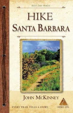 HIKE Santa Barbara: Best Day Hikes in the Canyons & Foothills, Beach Hikes, too! - McKinney, John