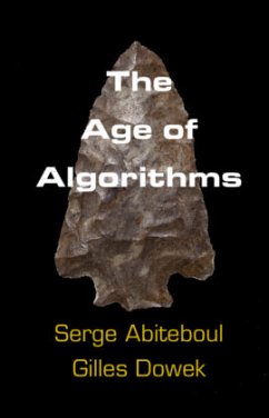 The Age of Algorithms - Abiteboul, Serge (Institut National de Recherche en Informatique et ; Dowek, Gilles