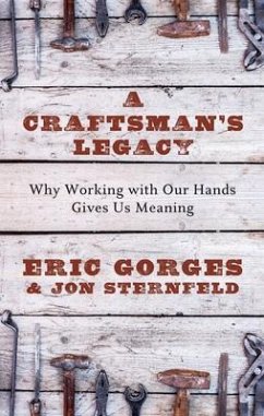 A Craftsman's Legacy: Why Working with Our Hands Gives Us Meaning - Gorges, Eric; Sternfeld, Jon