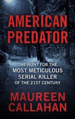 American Predator: The Hunt for the Most Meticulous Serial Killer of the 21st Century - Callahan, Maureen
