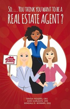 So... You Think You Want to Be a Real Estate Agent?: Volume 1 - Rogers, Teresa; Carlson, Ann; Bonner, Kendall E.