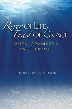 River of Life, Feast of Grace: Baptism, Communion, and Discipleship - Davidson, Jennifer W.