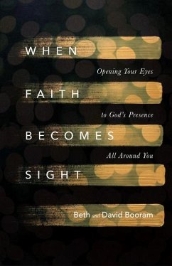 When Faith Becomes Sight - Opening Your Eyes to God`s Presence All Around You - Booram, Beth A.; Booram, David