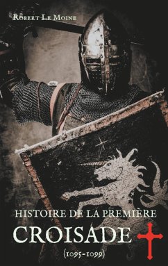 Histoire de la Première Croisade (1095-1099) - Le Moine, Robert