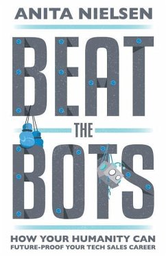 Beat The Bots: How Your Humanity Can Future-Proof Your Tech Sales Career - Nielsen, Anita