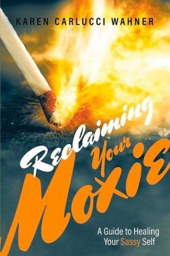 Reclaiming Your Moxie: A Guide to Healing Your Sassy Self Volume 1 - Wahner, Karen Carlucci
