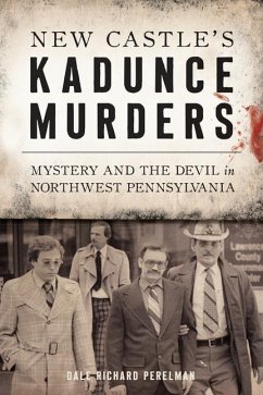 New Castle's Kadunce Murders: Mystery and the Devil in Northwest Pennsylvania - Perelman, Dale Richard