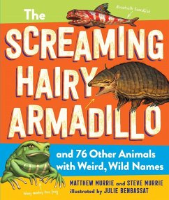 The Screaming Hairy Armadillo and 76 Other Animals with Weird, Wild Names - Murrie, Matthew; Murrie, Steve