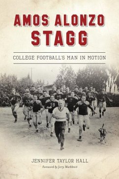 Amos Alonzo Stagg: College Football's Man in Motion - Hall, Jennifer Taylor