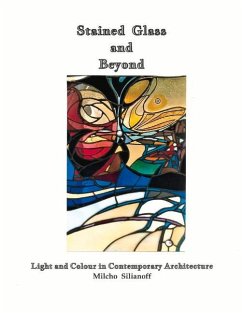 Stained Glass and Beyond: Light and Colour in Contemporary Architecture Volume 1 - Silianoff, Milcho