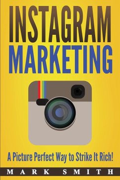 Instagram Marketing: A Picture Perfect Way to Strike It Rich! - Smith, Mark