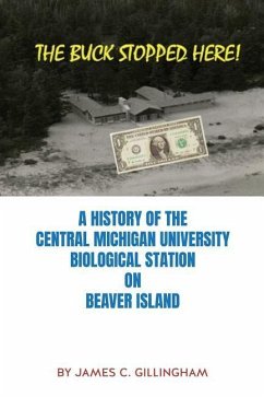 The Buck Stopped Here!: A History of the Central Michigan University Biological Station on Beaver Island - Gillingham, James C.