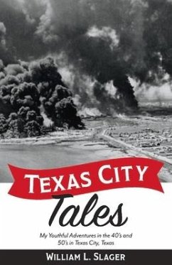 Texas City Tales: My Youthful Adventures in the 40's and 50's in Texas City, Texas Volume 1 - Slager, William