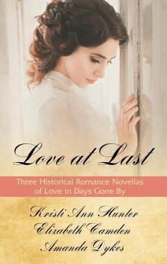 Love at Last: Three Historical Romance Novellas of Love in Days Gone by - Hunter, Kristi Ann; Camden, Elizabeth; Dykes, Amanda