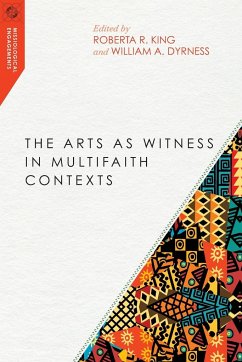 The Arts as Witness in Multifaith Contexts - King, Roberta R.; Dyrness, William A.