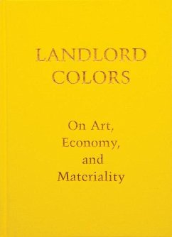 Landlord Colors: On Art, Economy, and Materiality - Mott, Laura