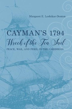 Cayman's 1794 Wreck of the Ten Sail: Peace, War, and Peril in the Caribbean - Leshikar-Denton, Margaret E.