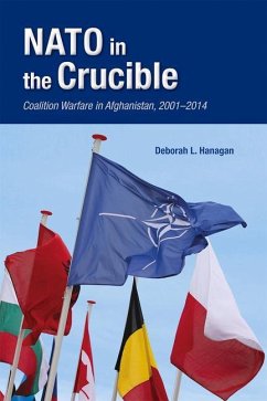 NATO in the Crucible: Coalition Warfare in Afghanistan, 2001-2014 - Hanagan, Deborah L.