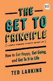 The Get to Principle: How to Get Happy, Get Going, and Get to It in Life