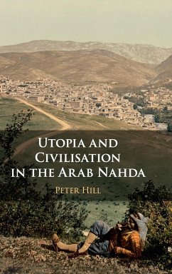 Utopia and Civilisation in the Arab Nahda - Hill, Peter