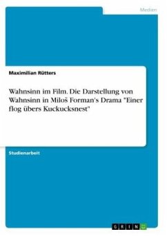 Wahnsinn im Film. Die Darstellung von Wahnsinn in Milo¿ Forman's Drama "Einer flog übers Kuckucksnest"