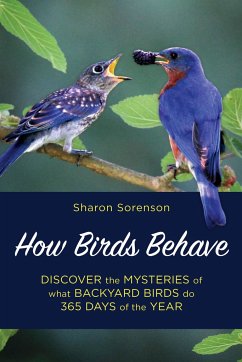 How Birds Behave: Discover the Mysteries of What Backyard Birds Do 365 Days of the Year - Sorenson, Sharon