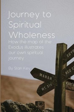 Journey to Spiritual Wholeness: How the map of the Exodus illustrates our own spiritual journey - Key, Stan