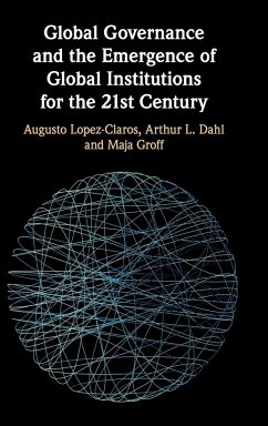 Global Governance and the Emergence of Global Institutions for the 21st Century - Dahl, Arthur L.; Groff, Maja; Lopez-Claros, Augusto