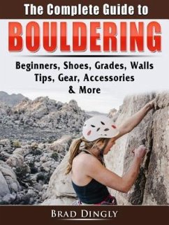 The Complete Guide to Bouldering (eBook, ePUB) - Dingly, Brad