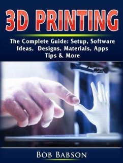 3D Printing The Complete Guide (eBook, ePUB) - Babson, Bob
