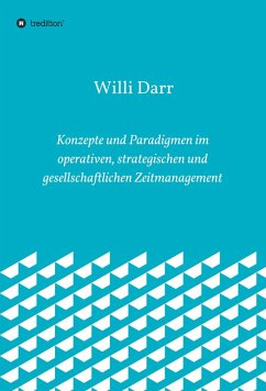 Konzepte und Paradigmen im operativen, strategischen und gesellschaftlichen Zeitmanagement (eBook, ePUB) - Darr, Willi