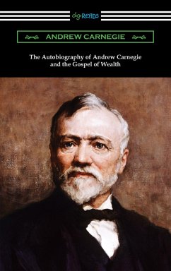The Autobiography of Andrew Carnegie and The Gospel of Wealth (eBook, ePUB) - Carnegie, Andrew