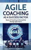 Agile Coaching as a Success Factor: Basics of Coaching to Successfully Manage Agile Teams (eBook, ePUB)