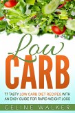 Low Carb: 77 Delicious Low Carb Recipes with an Easy Guide for Rapid Weight Loss (eBook, ePUB)