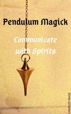 Pendulum Magick: Communicate with Spirits (eBook, ePUB) - Mage, Charles