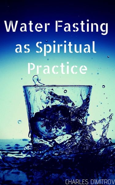 Water Fasting as Spiritual Practice (eBook, ePUB) Water Fasting as Spiritual Practice (eBook, ePUB)