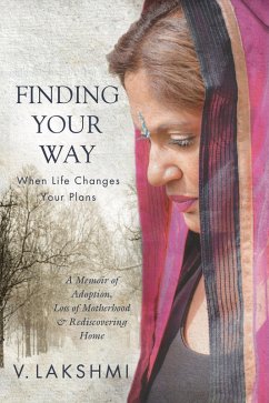Finding Your Way When Life Changes Your Plans: A Memoir of Adoption, Loss of Motherhood and Remembering Home (eBook, ePUB) - Lakshmi, V.