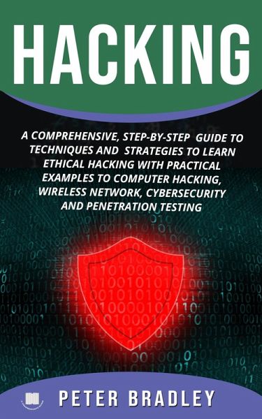 Hacking : A Comprehensive, Step-By-Step Guide to Techniques and Strategies to Learn Ethical Hacking with Practical Examples to Computer Hacking, Wireless Network, Cybersecurity and Penetration Testing (eBook, ePUB) Hacking : A Comprehensive, Step-By-Step Guide to Techniques and Strategies to Learn Ethical Hacking with Practical Examples to Computer Hacking, Wireless Network, Cybersecurity and Penetration Testing (eBook, ePUB)