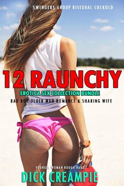 12 Raunchy Erotica Sex Collection Bundle - Swingers Group, Bisexual Cuckold, Bad Boy Older Man Romance & Sharing Wife (Younger Woman Rough Hard, #1) (eBook, ePUB) - Creampie, Dick