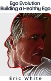 Ego Evolution - Building a Healthy Ego (eBook, ePUB) Ego Evolution - Building a Healthy Ego (eBook, ePUB)