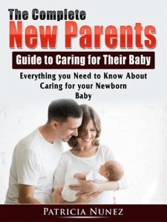 The Complete New Parents Guide to Caring for Their Baby (eBook, ePUB) - Nunez, Patricia